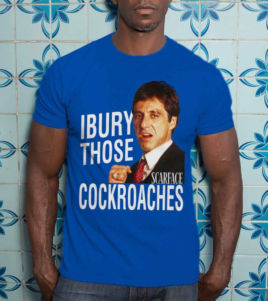 Scarface I Bury Those Cockroaches T-Shirt