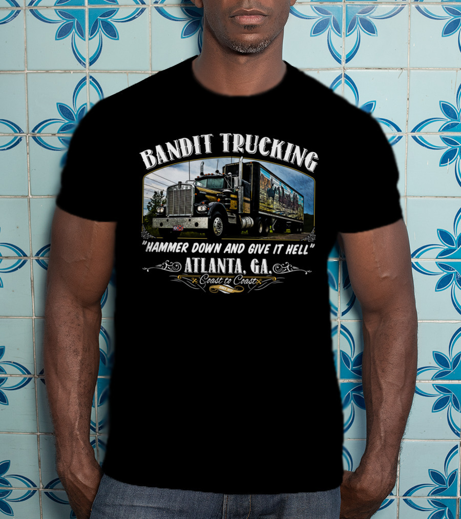 Bandit Trucking Hammer Down And Give It Hell Atlanta GA Coast To Coast T-Shirt