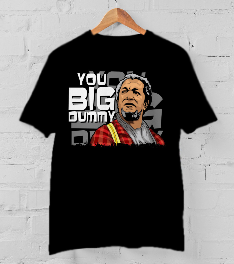 You Big Dummy Sanford And Son Fred Iconic Moment T-Shirt