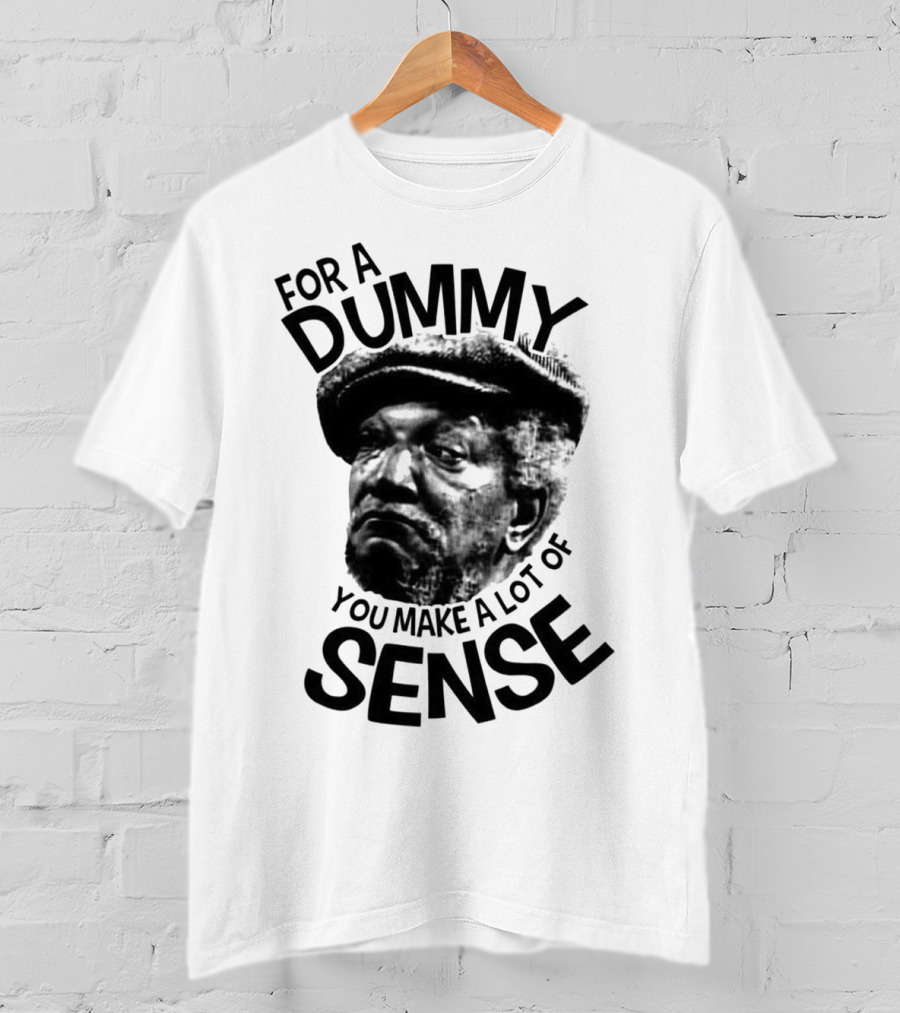 For A Dummy You Make A Lot Of Sense Sanford And Son T-Shirt