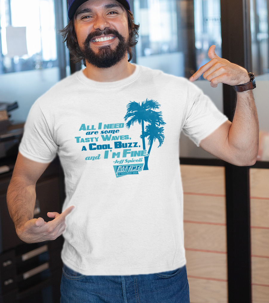 All I Need Are Some Tasty Waves A Cool Buzz And I'm Fine Jeff Spicoli Fast Times At Ridgemont High T-Shirt
