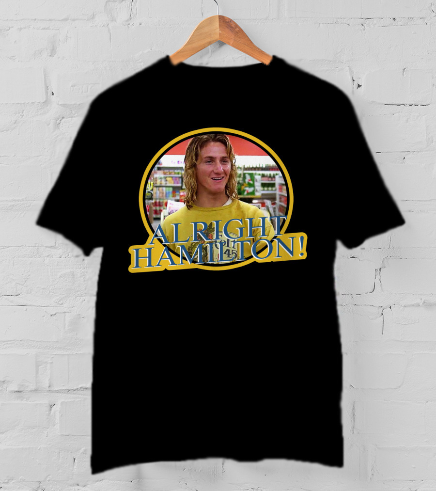 Alright Hamilton Fast Times Iconic Scene T-Shirt