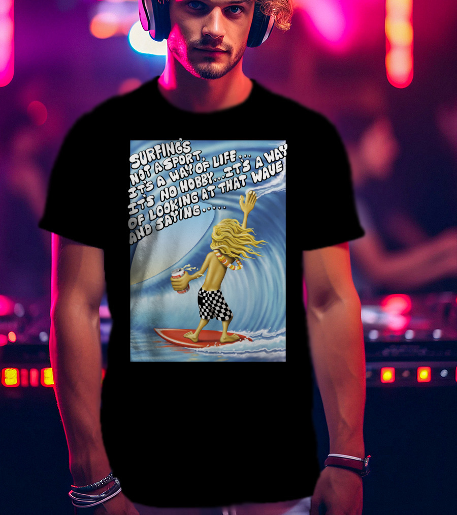 Surfing's Not A Sport It's A Way Of Life Way Of Looking At That Wave And Saying Fast Times At Ridgemont High T-Shirt