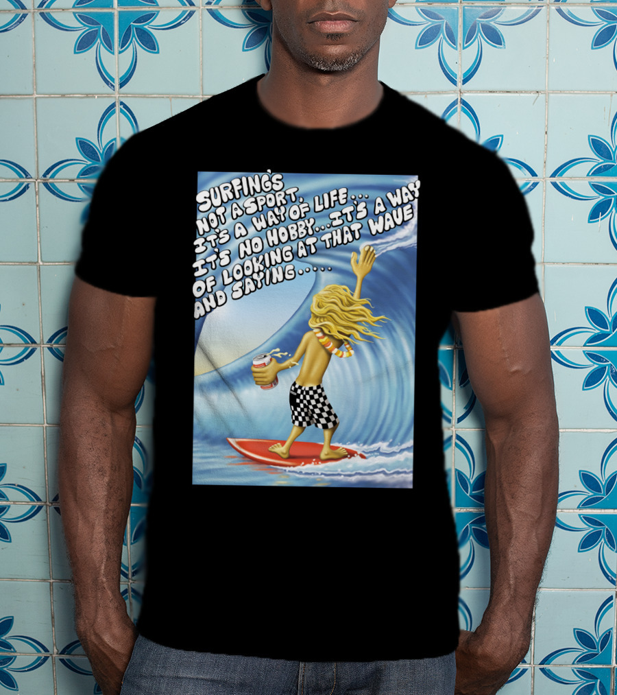 Surfing's Not A Sport It's A Way Of Life Way Of Looking At That Wave And Saying Fast Times At Ridgemont High T-Shirt