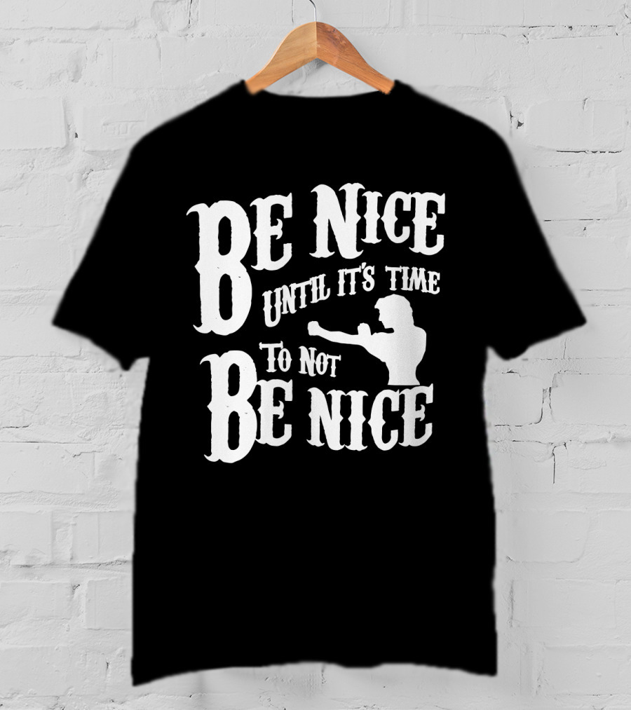 Be Nice Until It's Time To Not Be Nice Road House T-Shirt