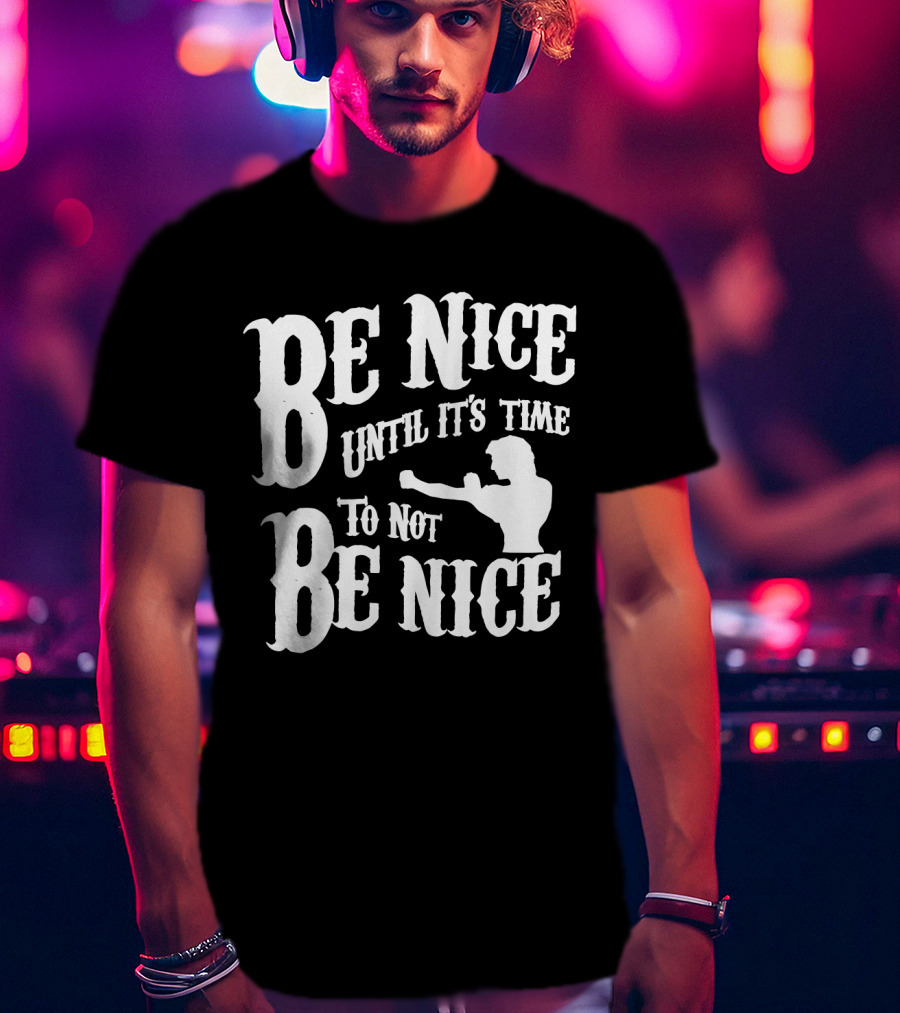 Be Nice Until It's Time To Not Be Nice Road House T-Shirt