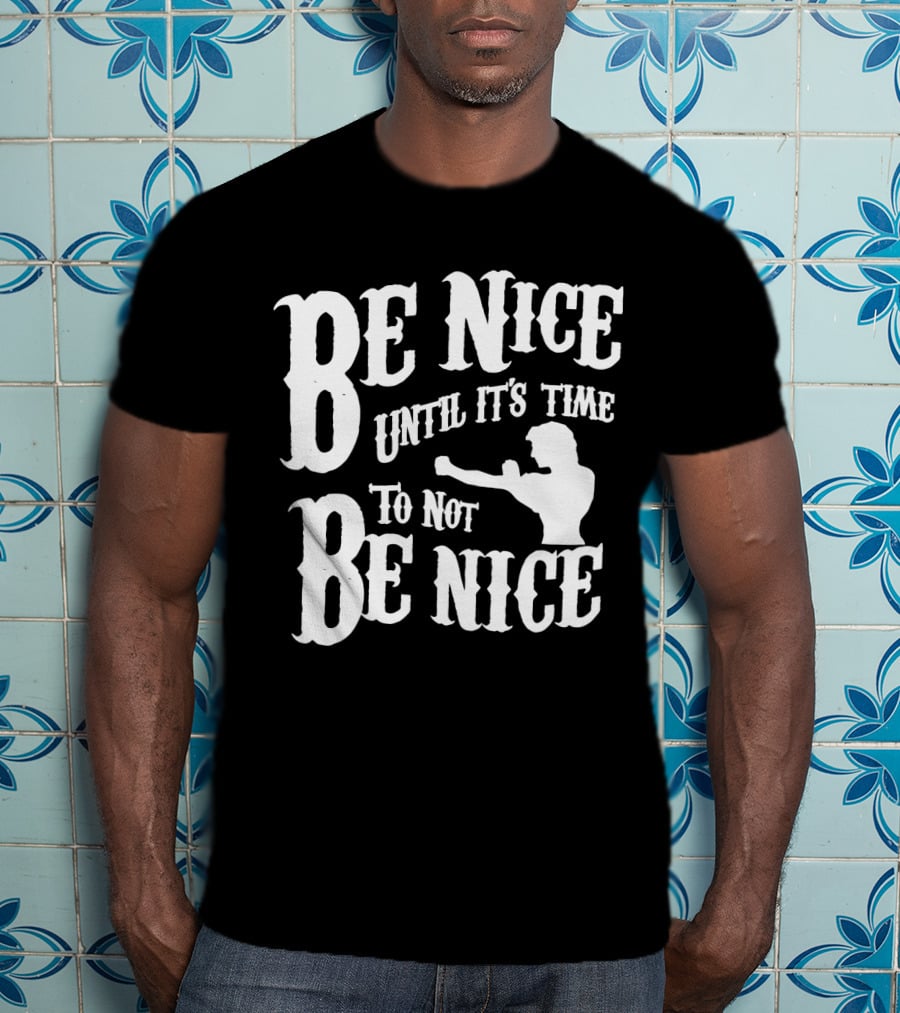 Be Nice Until It's Time To Not Be Nice Road House T-Shirt