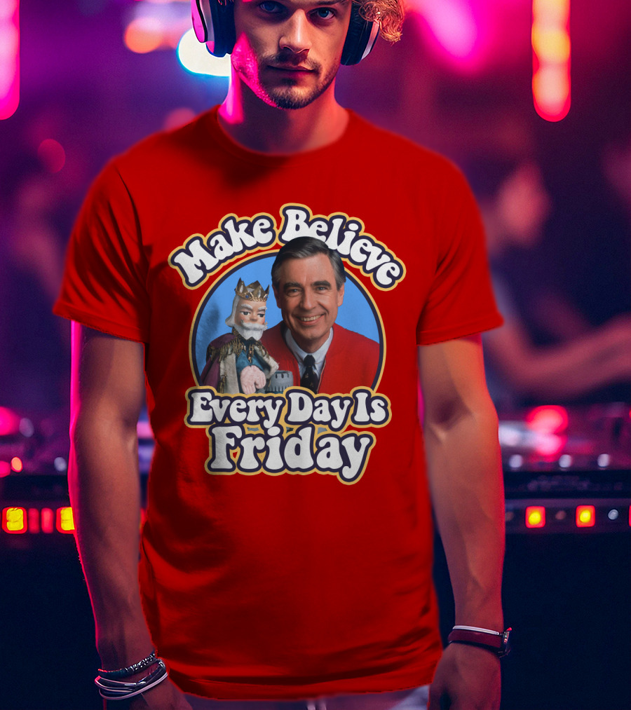 Make Believe Every Day Is Friday MRN T-Shirt