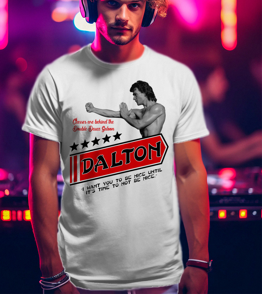 Classes Are Behind The Double Deuce Saloon Dalton I Want You To Be Nice Until It's Time To Not Be Nice T-Shirt