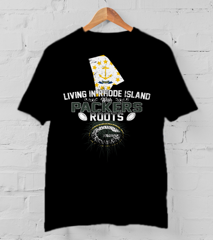 Living In Rhode Island With Packers Roots NFL Football Fans United T-Shirt