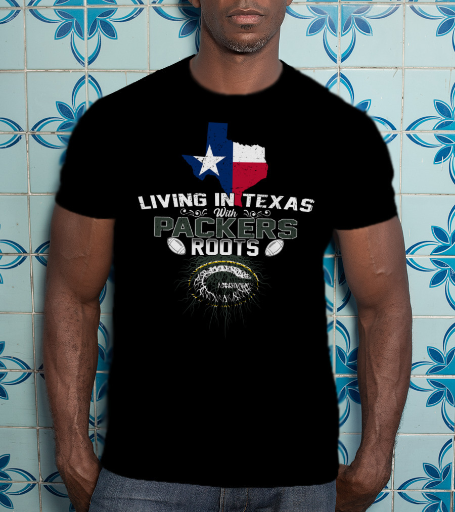 Living In Texas With Green Bay Packers Roots T-Shirt