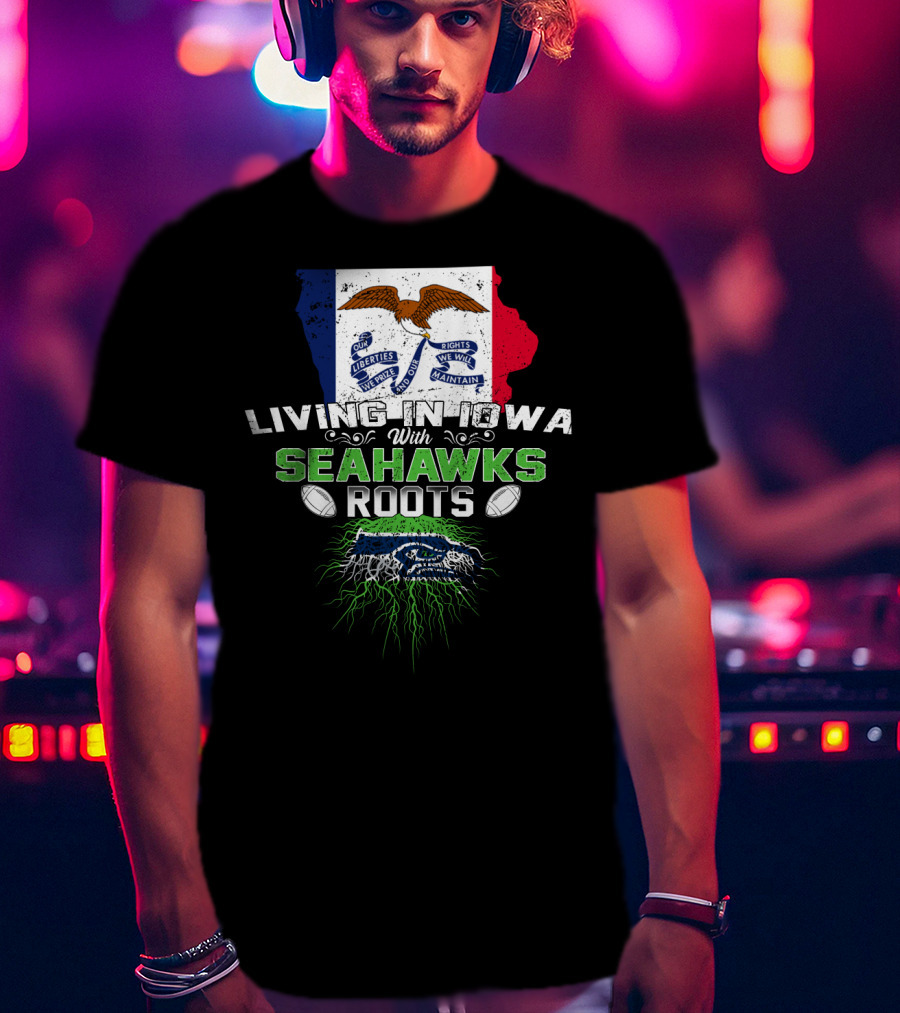 Living In Iowa With Seahawks Roots Flag And Football Elements T-Shirt