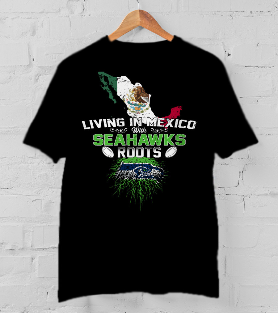 Living In Mexico With Seattle Seahawks Roots And Mexican Flag Map T-Shirt