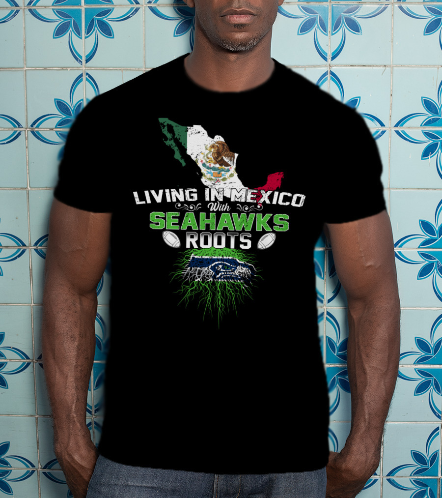 Living In Mexico With Seattle Seahawks Roots And Mexican Flag Map T-Shirt