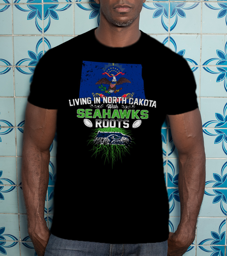 Living In North Dakota With Seahawks Roots And Football Pride T-Shirt