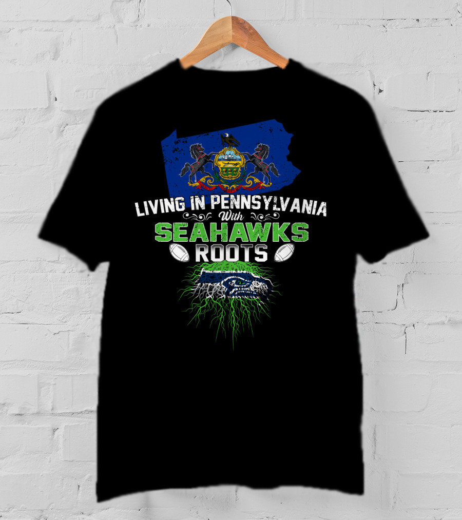 Living In Pennsylvania With Seahawks Roots Football Heritage T-Shirt