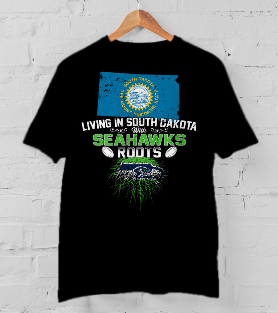 Living In South Dakota The Mount Rushmore State With SEAHAWKS Roots T-Shirt