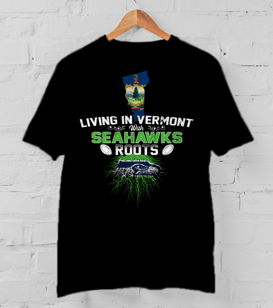 Living In Vermont With Seahawks Roots Football Heritage T-Shirt