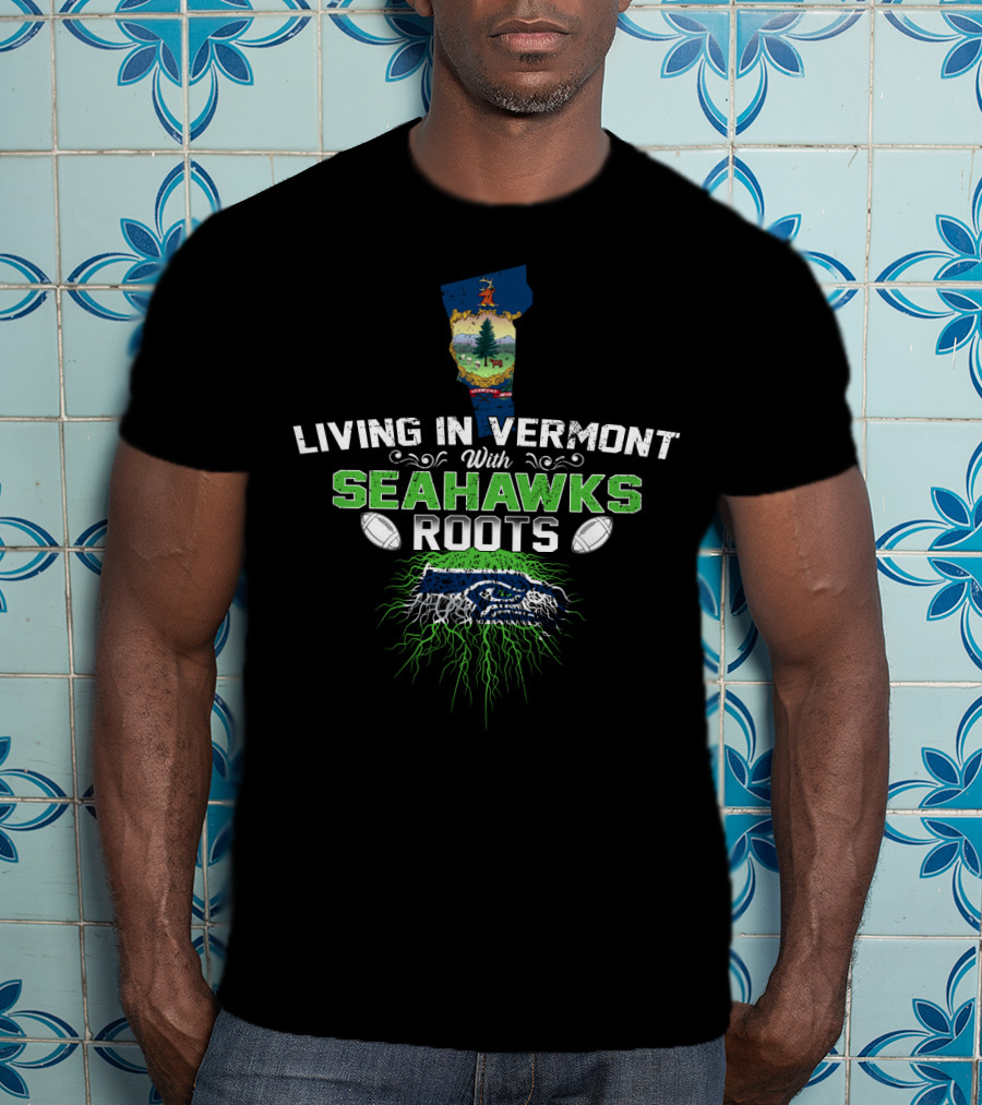 Living In Vermont With Seahawks Roots Football Heritage T-Shirt