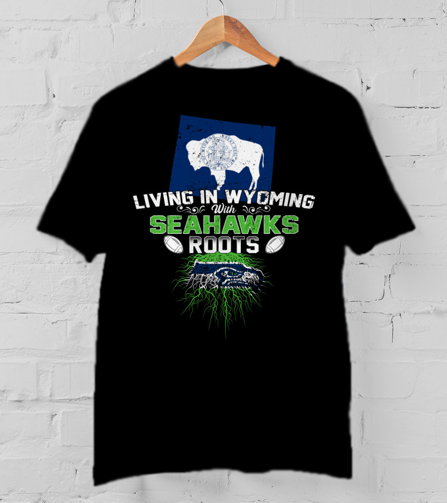 Living In Wyoming With Seahawks Roots Seattle Football Fan Connection T-Shirt