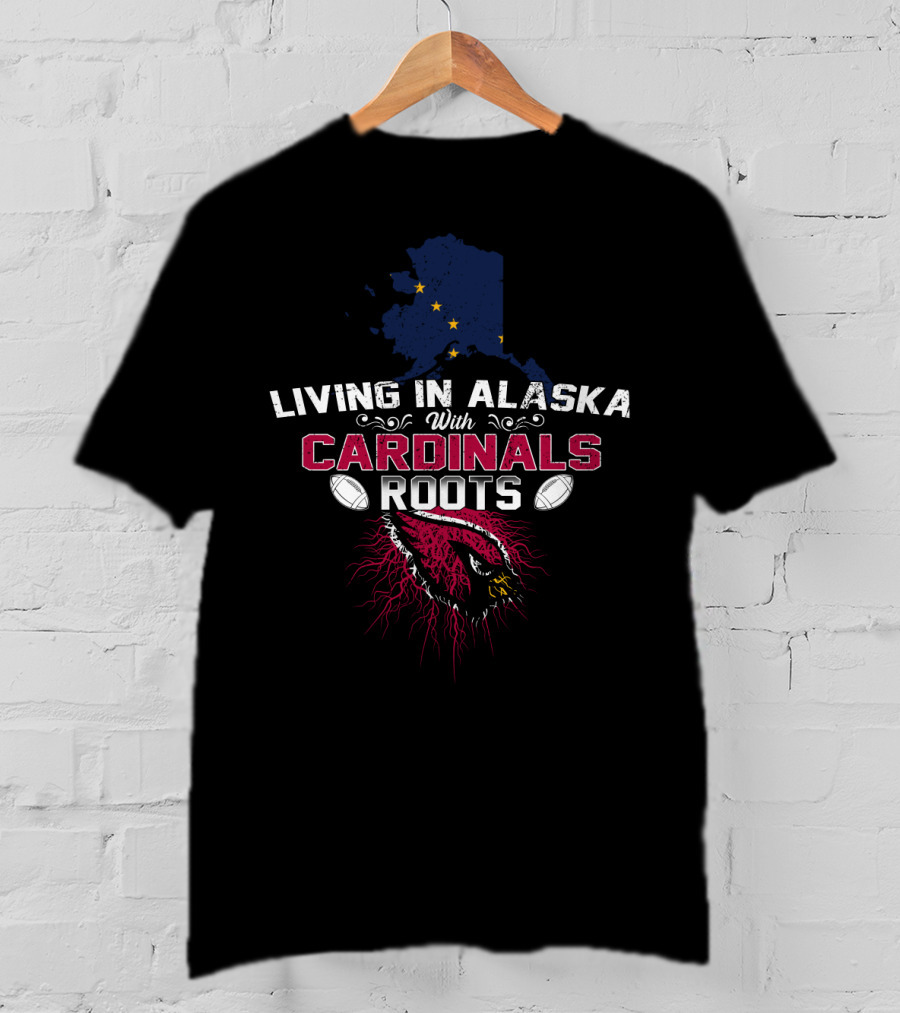 Living In Alaska With Cardinals Roots Featuring Football And Stars T-Shirt