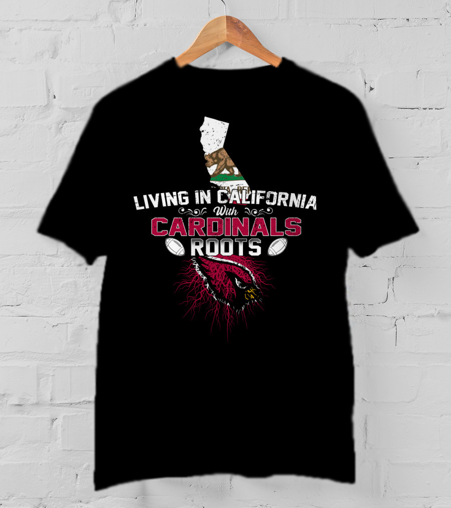 Living In California With Arizona Cardinals Roots T-Shirt