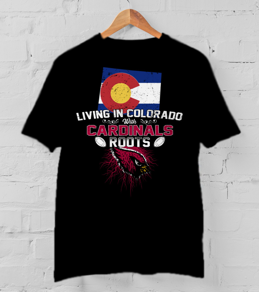 Living In Colorado With Arizona Cardinals Roots Flag And Football Theme T-Shirt