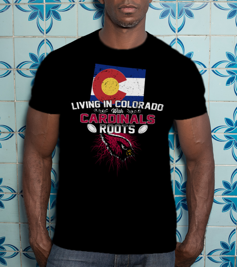 Living In Colorado With Arizona Cardinals Roots Flag And Football Theme T-Shirt