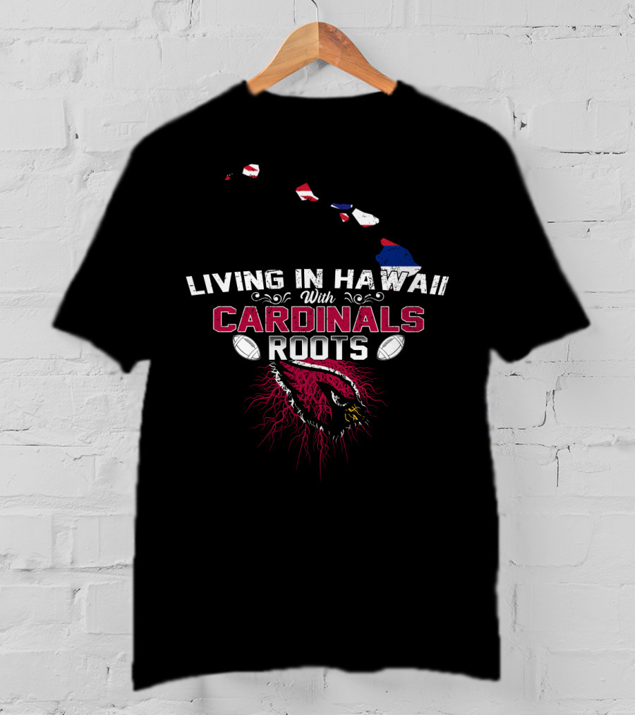 Living In Hawaii With Arizona Cardinals Roots Football Connection T-Shirt