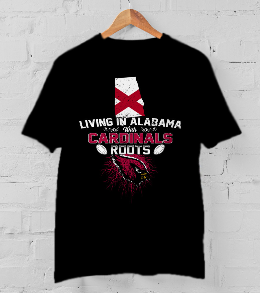 Living In Alabama With Cardinals Roots Football Passion T-Shirt