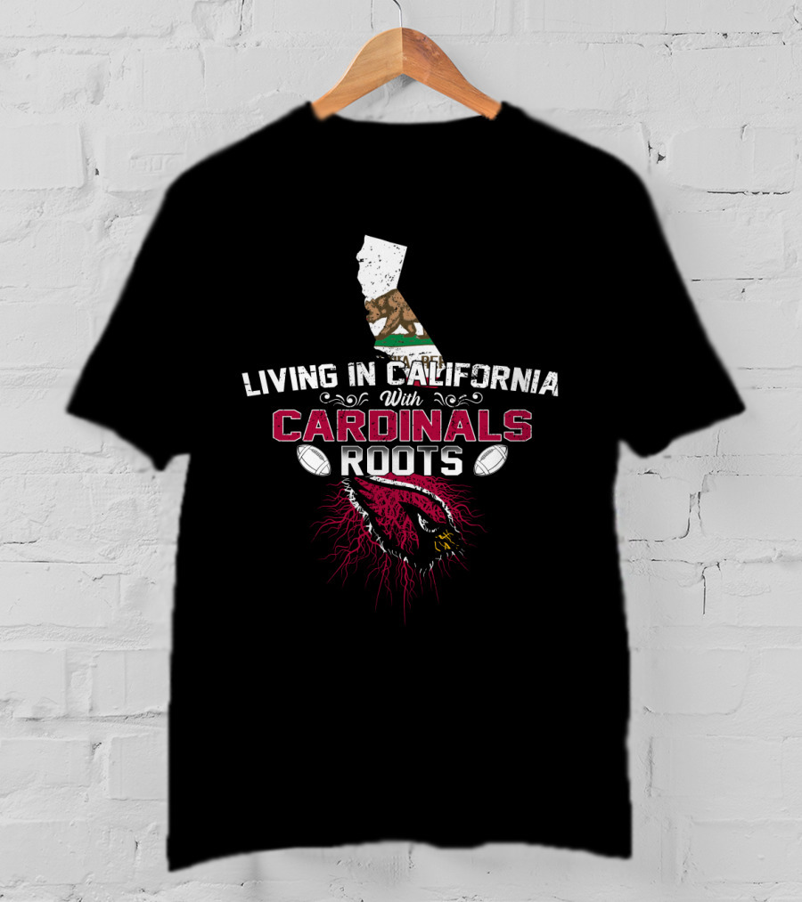 Living In California With Cardinals Roots Football Pride T-Shirt