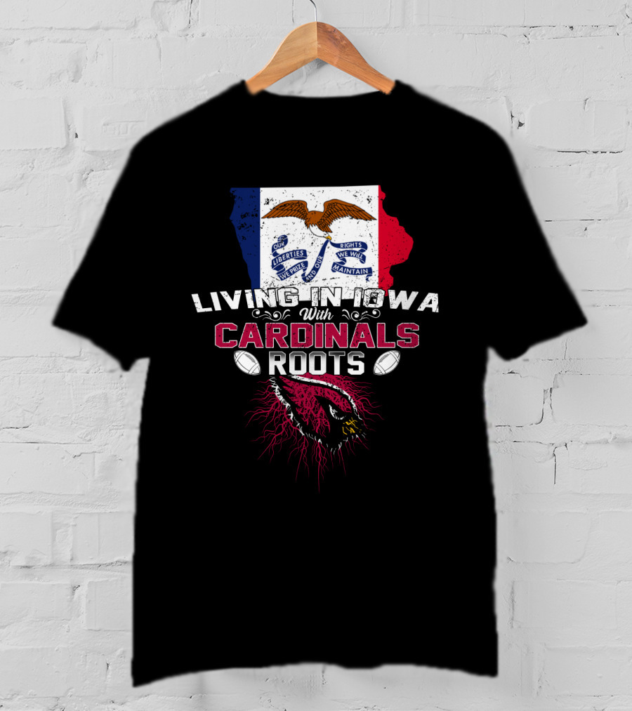 Living In Iowa With Cardinals Roots Iowa Flag Eagles Football T-Shirt