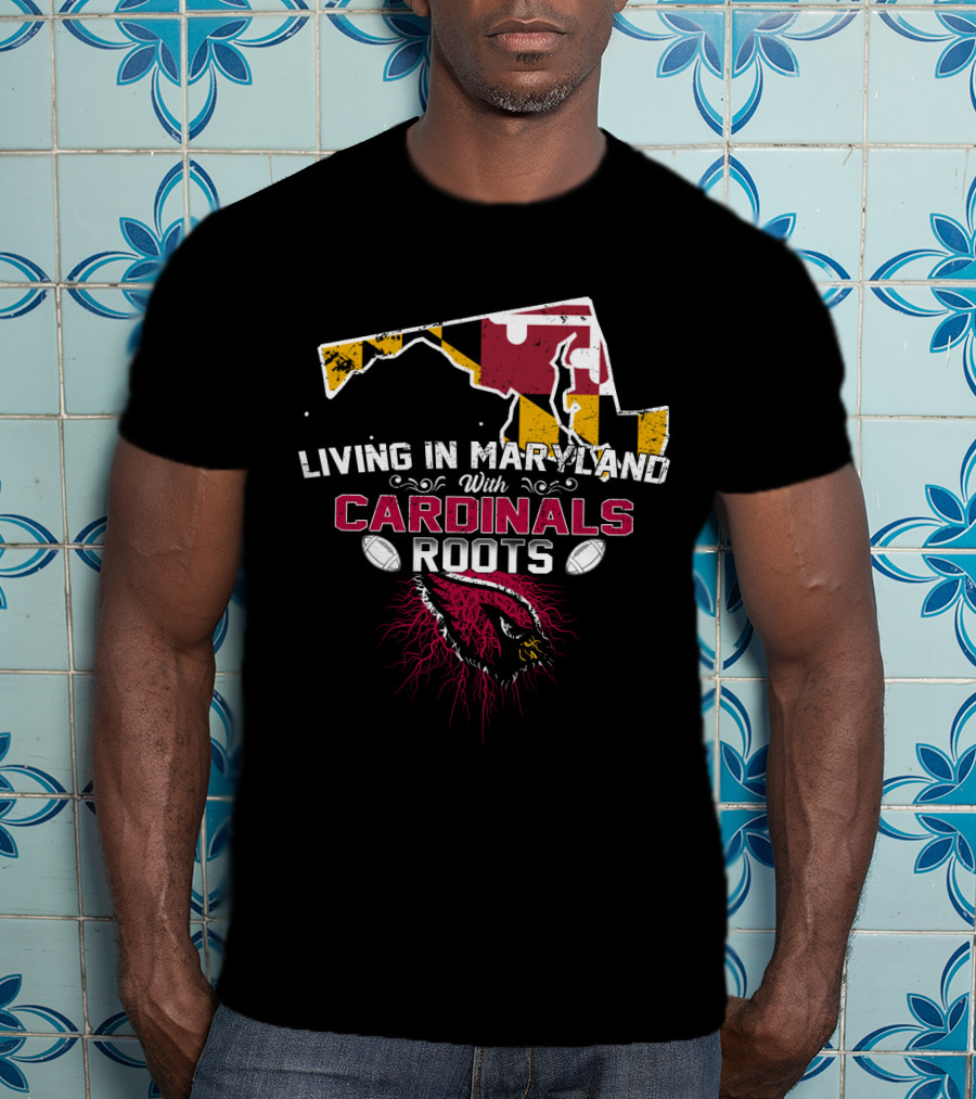 Living In Maryland With Cardinals Roots Football Heritage T-Shirt