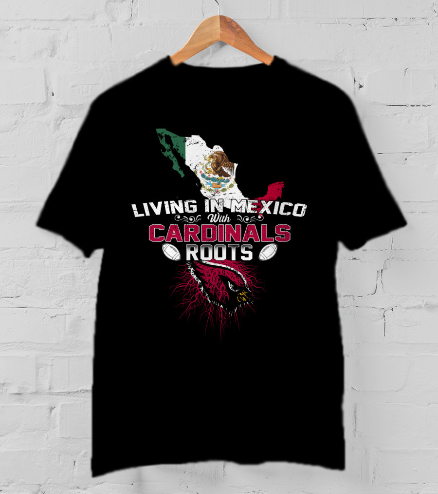 Living In Mexico With Cardinals Roots NFL Mascot And Mexico Flag T-Shirt