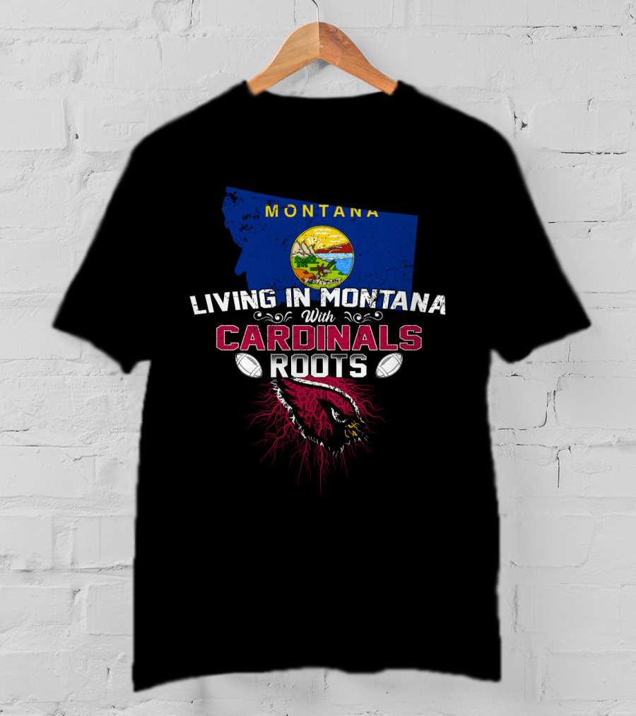 Living In Montana With Arizona Cardinals Roots T-Shirt