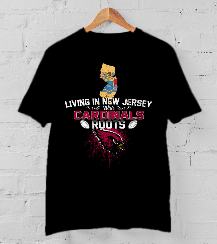 Living In New Jersey With Cardinals Roots NFL Team Pride T-Shirt