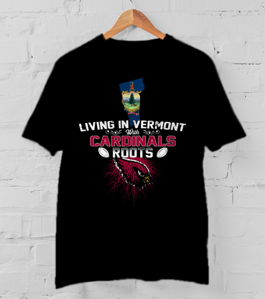 Living In Vermont With Cardinals Roots Football T-Shirt