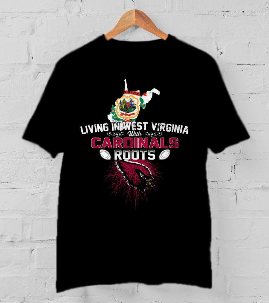 Living In West Virginia With Cardinals Roots Football Pride T-Shirt