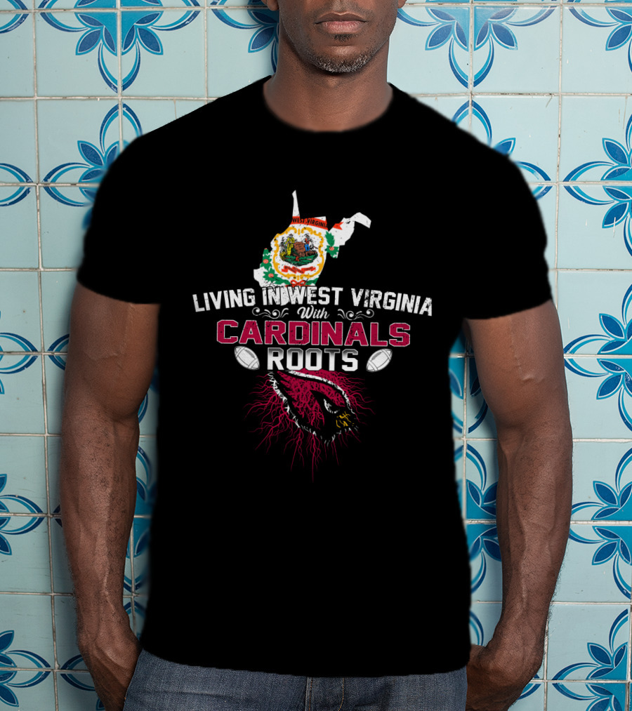 Living In West Virginia With Cardinals Roots Football Pride T-Shirt