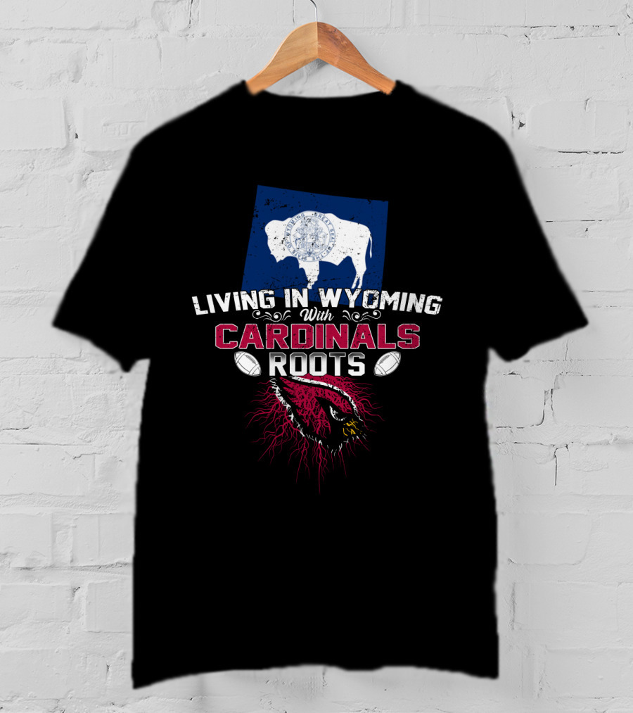 Living In Wyoming With Cardinals Roots Football Heritage T-Shirt