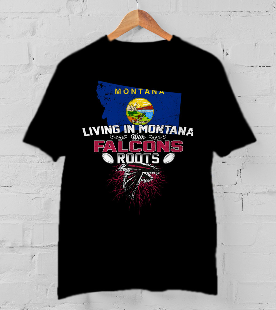 Living In Montana With Atlanta Falcons Roots Football Pride T-Shirt