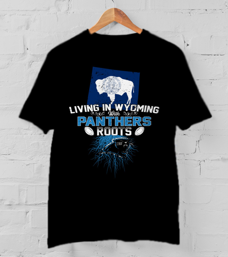 Living In Wyoming With Panthers Roots Football Fan Buffalo T-Shirt