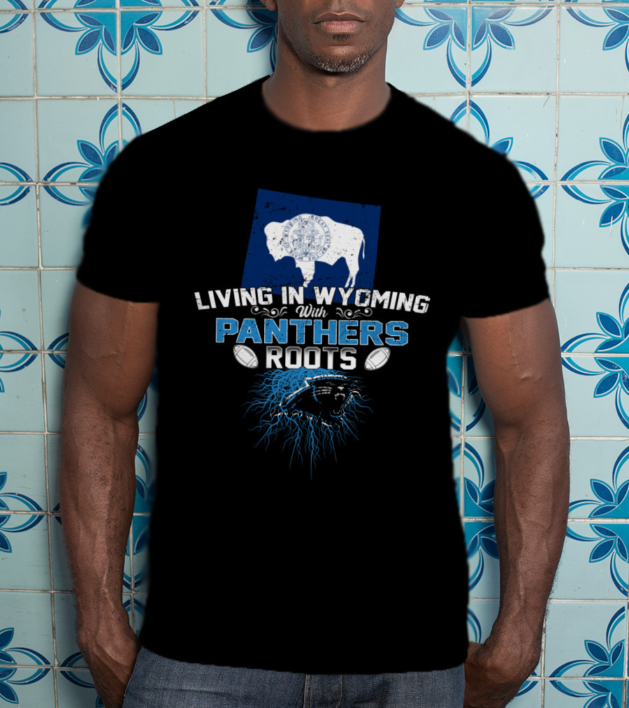 Living In Wyoming With Panthers Roots Football Fan Buffalo T-Shirt