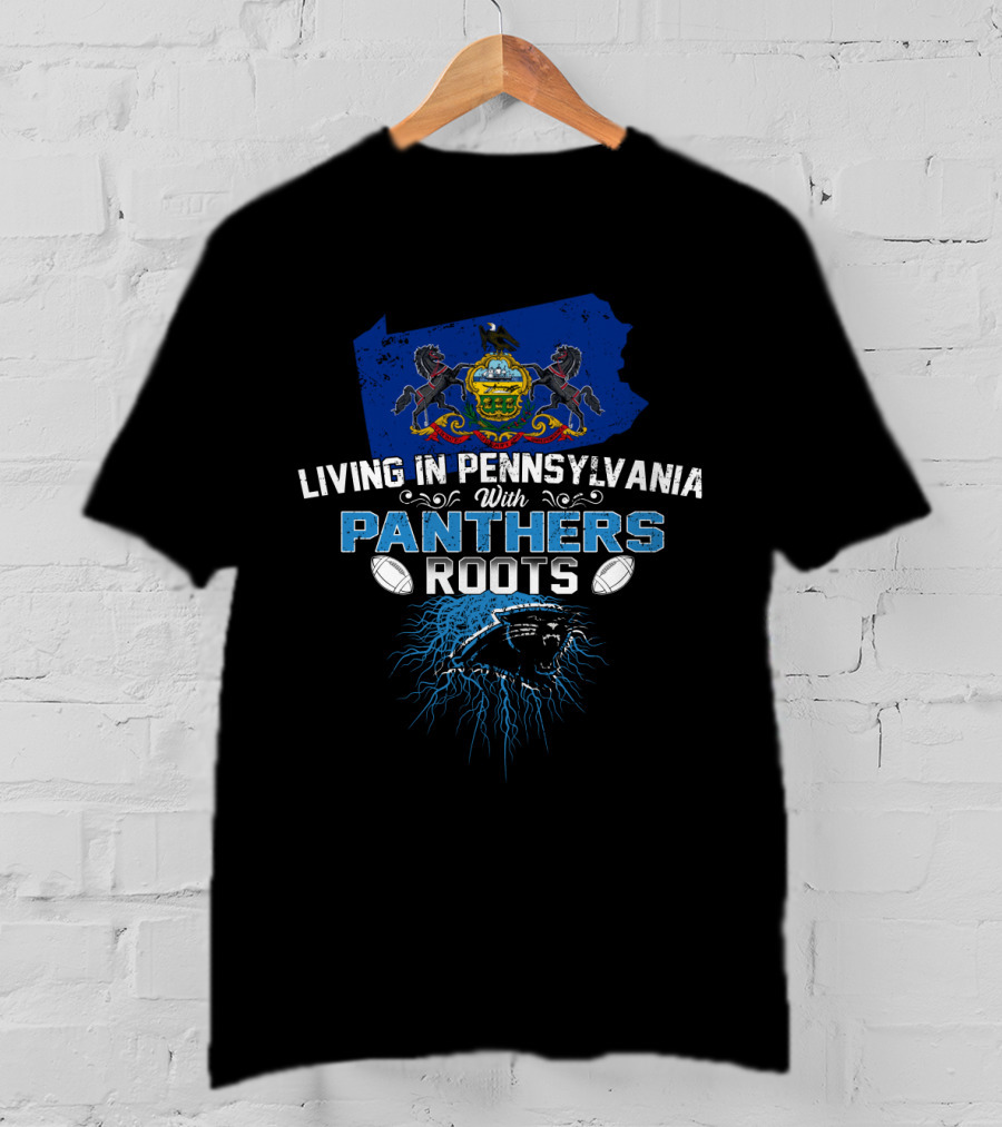 Living In Pennsylvania With Panthers Roots Football Connection T-Shirt
