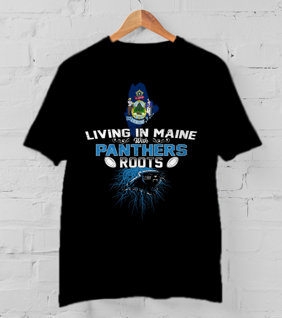 Living In Maine With Panthers Roots And Football Passion T-Shirt