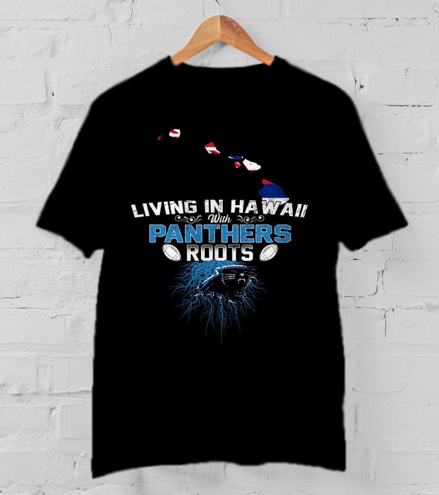 Living In Hawaii With Panthers Roots Football T-Shirt