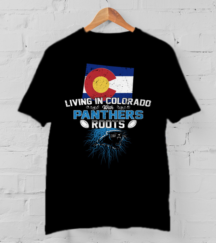 Living In Colorado With Panthers Roots Colorado Flag And Panther T-Shirt