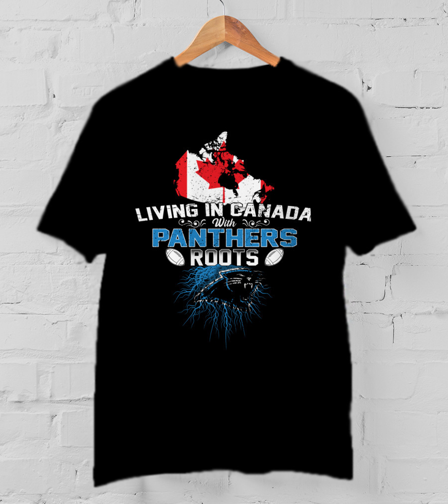 Living In Canada With Panthers Roots Football T-Shirt