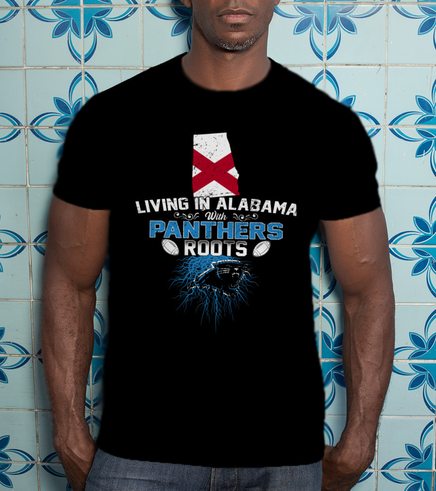 Living In Alabama With Panthers Roots Football Pride T-Shirt