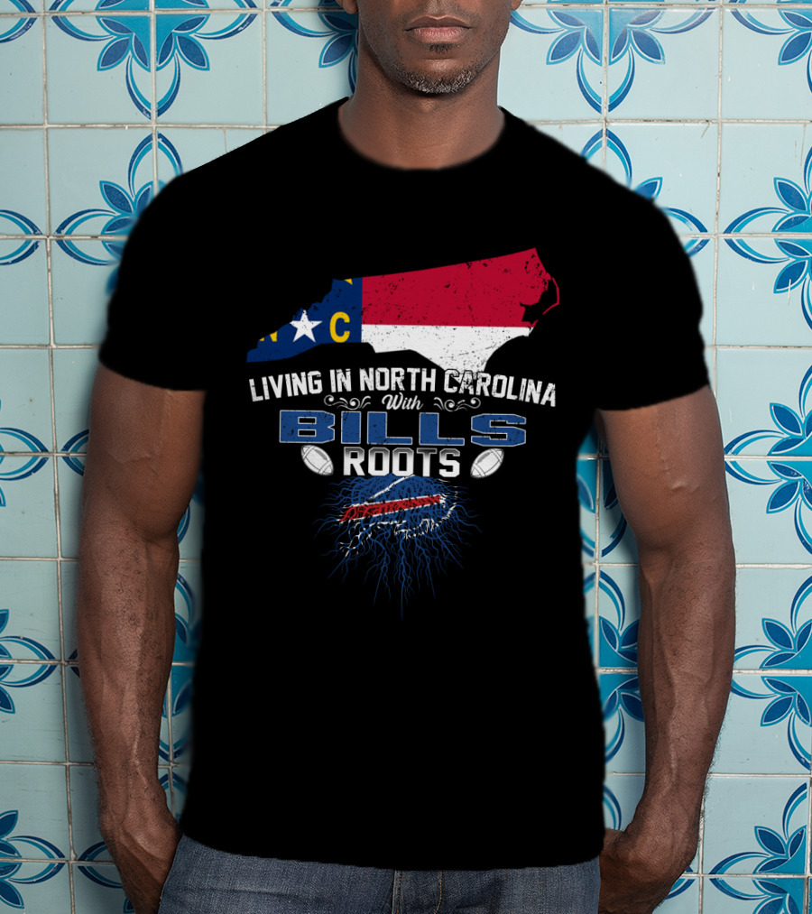 Living In North Carolina With Bills Roots Buffalo Football Heritage T-Shirt